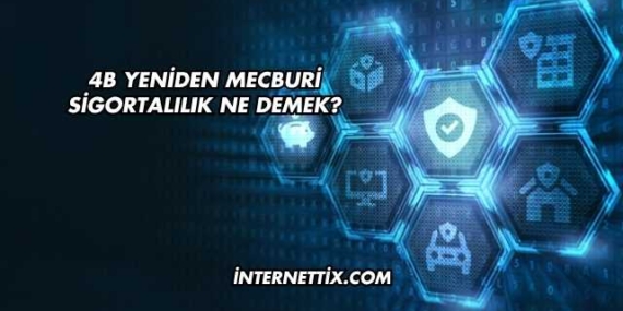 4B Yeniden Mecburi Sigortalılık Ne Demek?