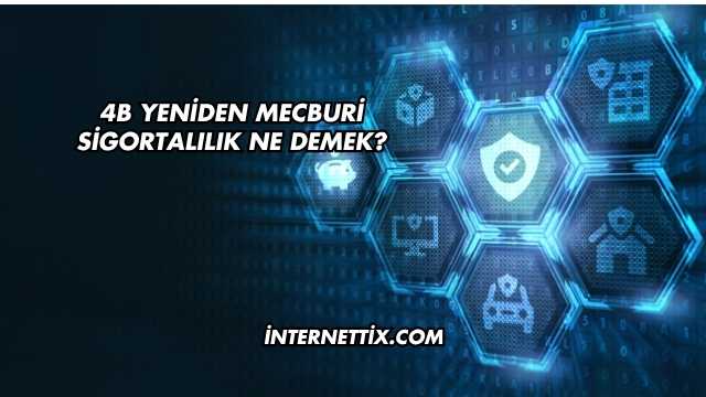 4B Yeniden Mecburi Sigortalılık Ne Demek?