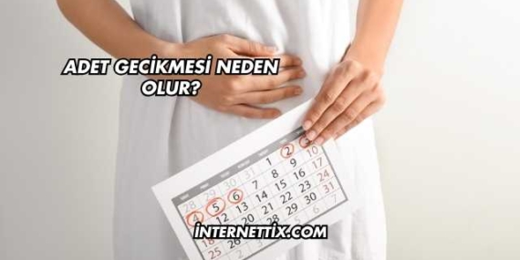 Adet Gecikmesi Neden Olur?