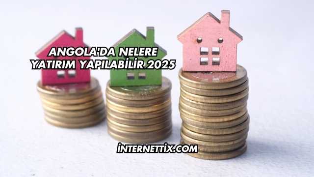 Angola'da Nelere Yatırım Yapılabilir 2025