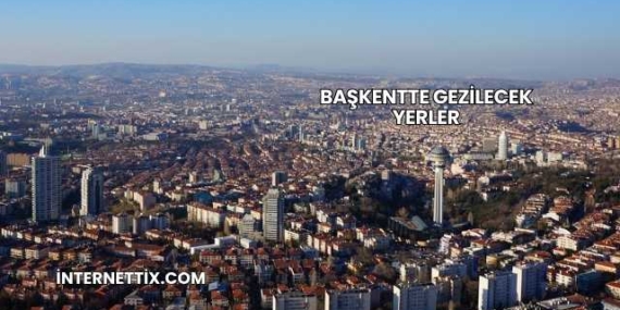 Başkentte Gezilecek Yerler
