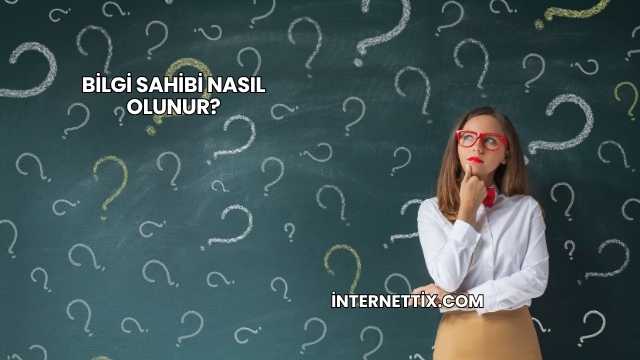 Bilgi Sahibi Nasıl Olunur?