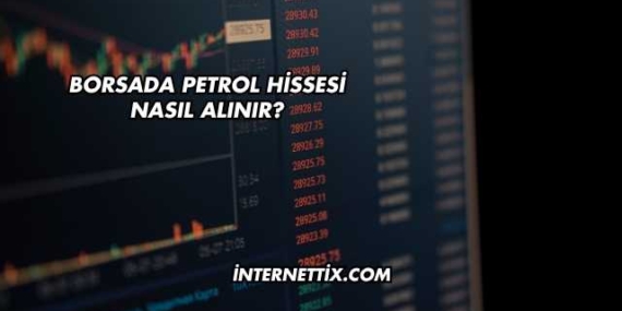Borsada Petrol Hissesi Nasıl Alınır?