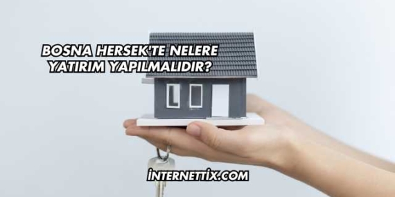 Bosna Hersek’te Nelere Yatırım Yapılmalıdır?