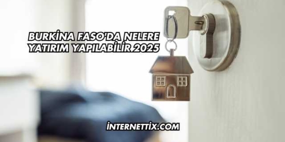 Burkina Faso’da Nelere Yatırım Yapılabilir 2025