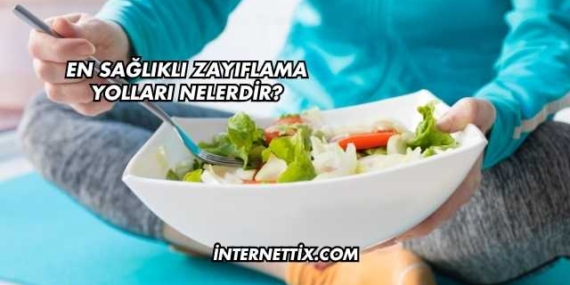 En Sağlıklı Zayıflama Yolları Nelerdir?
