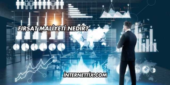 Fırsat Maliyeti Nedir?
