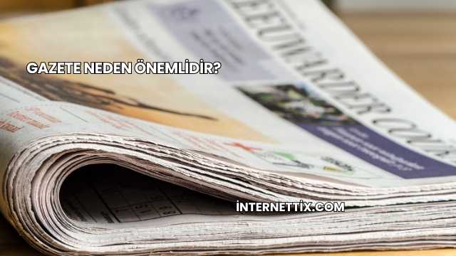 Gazete Neden Önemlidir?