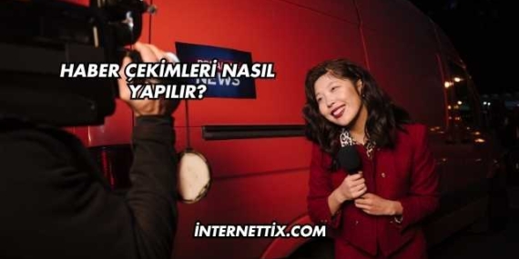 Haber Çekimleri Nasıl Yapılır?