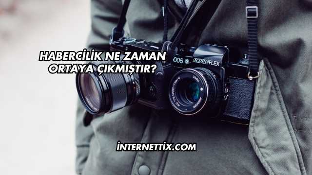 Habercilik Ne Zaman Ortaya Çıkmıştır?