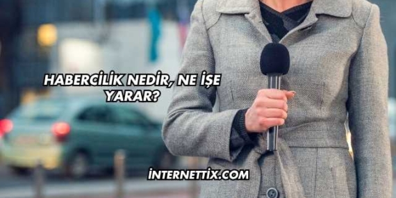 Habercilik Nedir, Ne İşe Yarar?