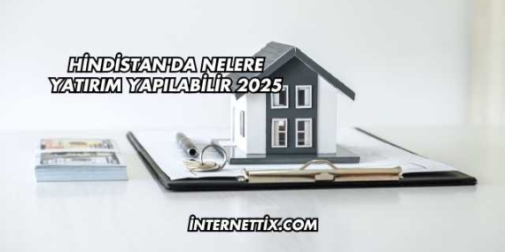 Hindistan’da Nelere Yatırım Yapılabilir 2025