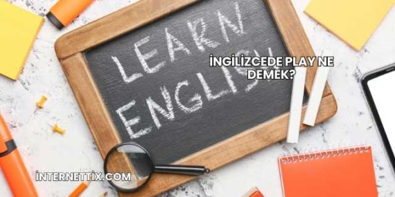 İngilizcede Play Ne Demek?