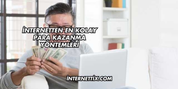 İnternetten En Kolay Para Kazanma Yöntemleri