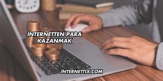 İnternetten Para Kazanmak