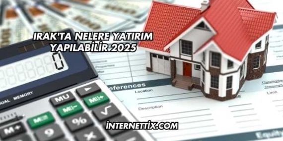 Irak’ta Nelere Yatırım Yapılabilir 2025