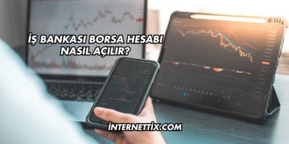 İş Bankası Borsa Hesabı Nasıl Açılır?