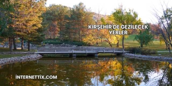 Kırşehir’de Gezilecek Yerler