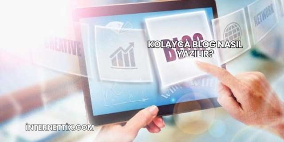 Kolayca Blog Nasıl Yazılır?
