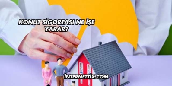Konut Sigortası Ne İşe Yarar?