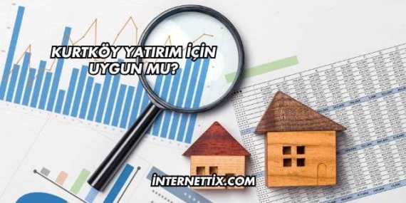 Kurtköy Yatırım İçin Uygun mu?