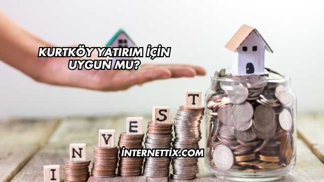 Kurtköy Yatırım İçin Uygun mu?