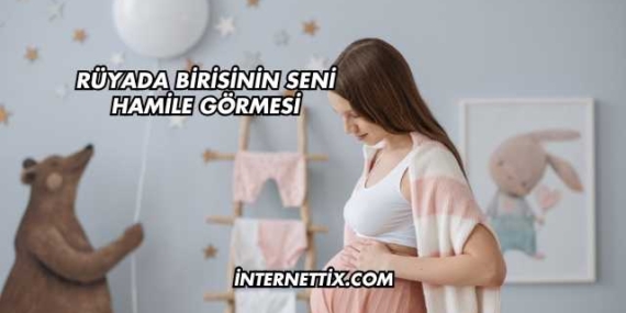 Rüyada Birisinin Seni Hamile Görmesi