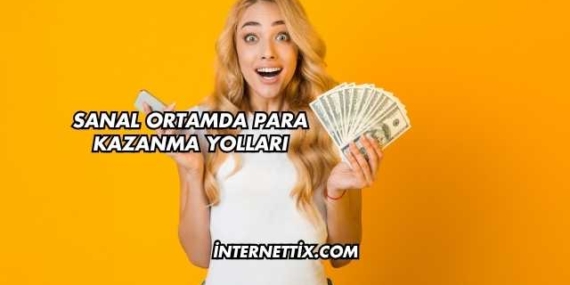 Sanal Ortamda Para Kazanma Yolları