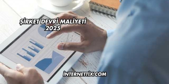 Şirket Devri Maliyeti 2025
