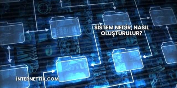Sistem Nedir, Nasıl Oluşturulur?