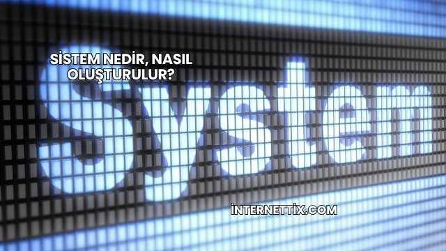 Sistem Nedir, Nasıl Oluşturulur?