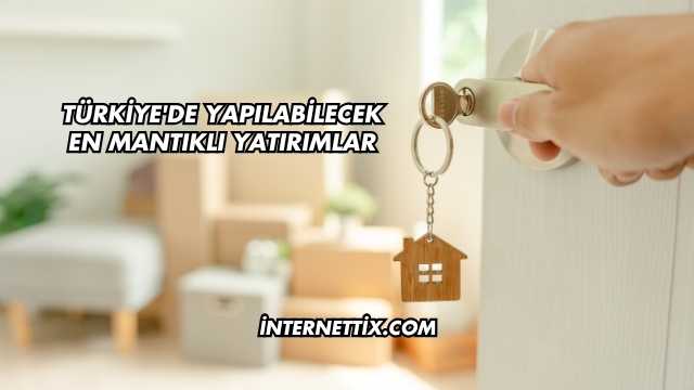 Türkiye'de Yapılabilecek En Mantıklı Yatırımlar