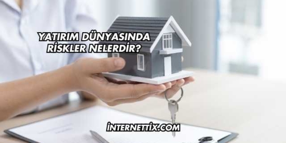 Yatırım Dünyasında Riskler Nelerdir?