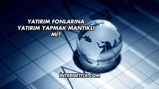 Yatırım Fonlarına Yatırım Yapmak Mantıklı mı?