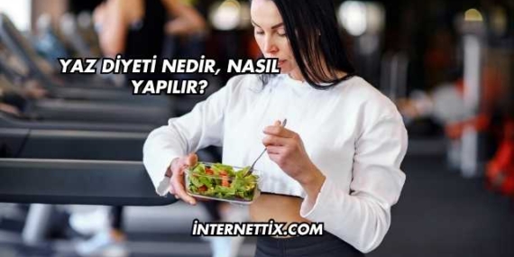 Yaz Diyeti Nedir, Nasıl Yapılır?