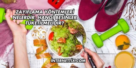 Zayıflama Yöntemleri Nelerdir, Hangi Besinler Tüketilmelidir?