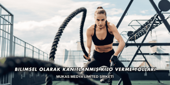 Bilimsel Olarak Kanıtlanmış Kilo Verme Yolları