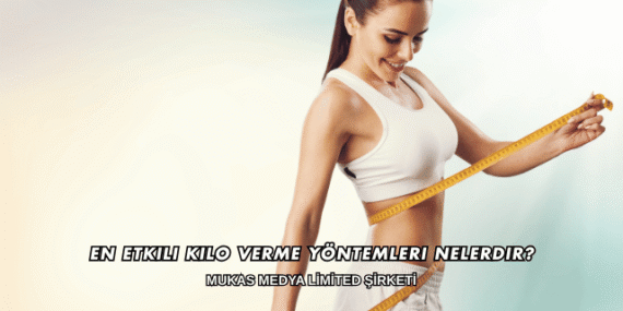 En Etkili Kilo Verme Yöntemleri Nelerdir?