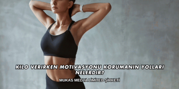 Kilo Verirken Motivasyonu Korumanın Yolları Nelerdir?