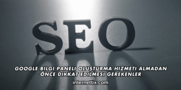 Google Bilgi Paneli Oluşturma Hizmeti Almadan Önce Dikkat Edilmesi Gerekenler