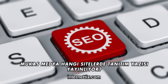 Mukas Medya Hangi Sitelerde Tanıtım Yazısı Yayınlıyor?