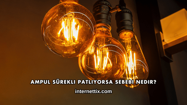 Ampul Sürekli Patlıyorsa Sebebi Nedir?