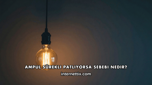 Ampul Sürekli Patlıyorsa Sebebi Nedir?