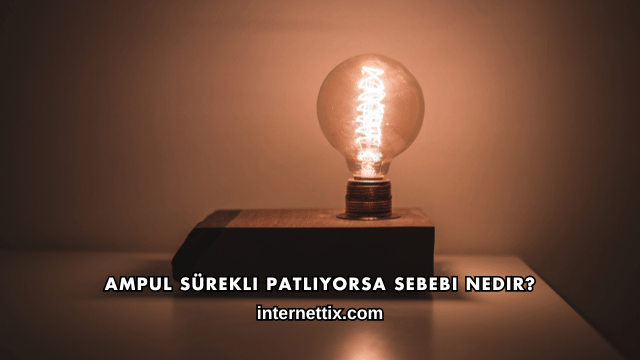 Ampul Sürekli Patlıyorsa Sebebi Nedir?