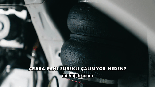 Araba Fanı Sürekli Çalışıyor Neden?