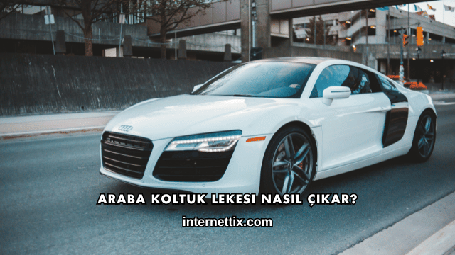 Araba Koltuk Lekesi Nasıl Çıkar?