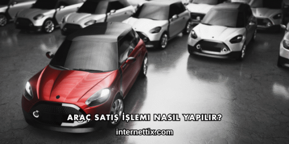 Araç Satış İşlemi Nasıl Yapılır?