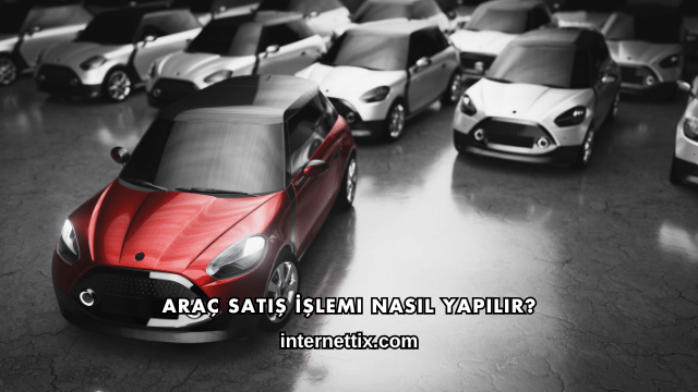 Araç Satış İşlemi Nasıl Yapılır?