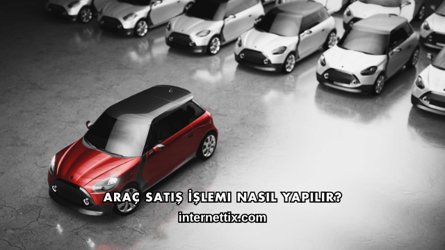 Araç Satış İşlemi Nasıl Yapılır?