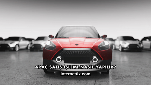 Araç Satış İşlemi Nasıl Yapılır?